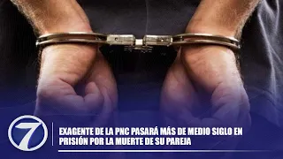 Exagente de la PNC pasará más de medio siglo en prisión por la muerte de su pareja