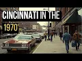 What It Was Like To Live In Cincinnati In The 1970s Before the Decline