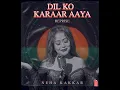 Download Lagu DIL KO KARRAR AAYA Reprise - Neha Kakkar | Rajat Nagpal | Rana | Anshul Garg | Hindi Song 2021