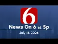 News On 6 at 5p Full Newscast July 16 2026