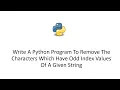 Write A Python Program To Remove The Characters Which Have Odd Index Values Of A Given String