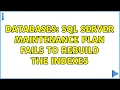 Databases SQL Server Maintenance Plan Fails to Rebuild the Indexes
