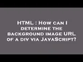 HTML How can I determine the background image URL of a div via JavaScript