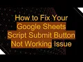 How to Fix Your Google Sheets Script Submit Button Not Working Issue