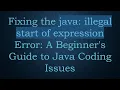 Fixing the java illegal start of expression Error A Beginner s Guide to Java Coding Issues