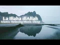 Download Lagu La Ila ha Illallah ⋮ Islamic Relaxing, \u0026 Meditation Music for Sleeping, Stress Relief - La Illaha
