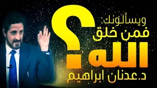 الدكتور عدنان ابراهيم L ويسألونك فمن خلق الله 