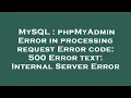 MySQL phpMyAdmin Error in processing request Error code 500 Error text Internal Server Error