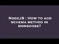 NodeJS How to add schema method in mongoose
