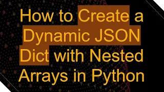 How to Create a Dynamic JSON Dict with Nested Arrays in Python