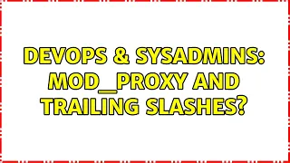 DevOps SysAdmins mod - proxy and trailing slashes