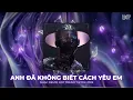 Download Lagu Anh Đã Không Biết Cách Yêu Em Remix, Nắng Dưới Chân Mây Remix - Nhạc Remix TikTok Triệu View 2025