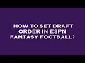 How to set draft order in espn fantasy football