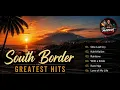 South Border Greatest Hits|Best OPM Love Songs Collection | One Last Cry, Rainbow, Kahit Kailan