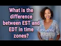 What is the difference between EST and EDT in time zones
