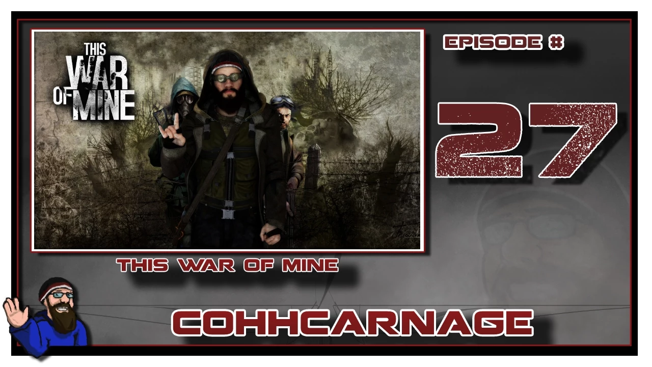 Let's Play This War Of Mine by CohhCarnage Episode 27