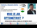 Who is an Optometrist What we can do Eye Can Learn - 1 OOLS Optom Rupam Sinha