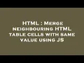 HTML Merge neighbouring HTML table cells with same value using JS