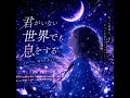 君のいない世界でも息をする