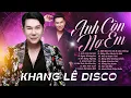 Download Lagu Khang Lê Gây Sốt Với Liên Khúc ANH CÒN NỢ EM - Giọng Hát Cực Đỉnh Khiến Người Nghe Mất Ngủ