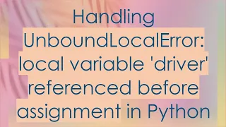 Handling UnboundLocalError local variable driver referenced before assignment in Python