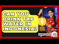Can You Drink Tap Water In Indonesia? - Exploring Southeast Asia