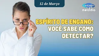 ESPÍRITO DE ENGANO: Você sabe como detectar?