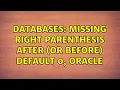 Databases Missing right parenthesis after or before default 0 Oracle