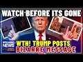 WTH Trump s White House Posts Bizarre Cryptic Message Watch Before It s Gone For Good