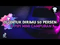 DJ UNTUK DIRIMU 50 PERSEN UNTUK DIRINYA 50 PERSEN