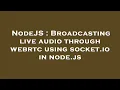 NodeJS Broadcasting live through webrtc using socket io in node js