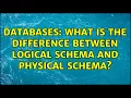Databases What is the difference between logical schema and physical schema 3 Solutions