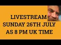 Livestream 26th July 2020 at 8 PM UK time