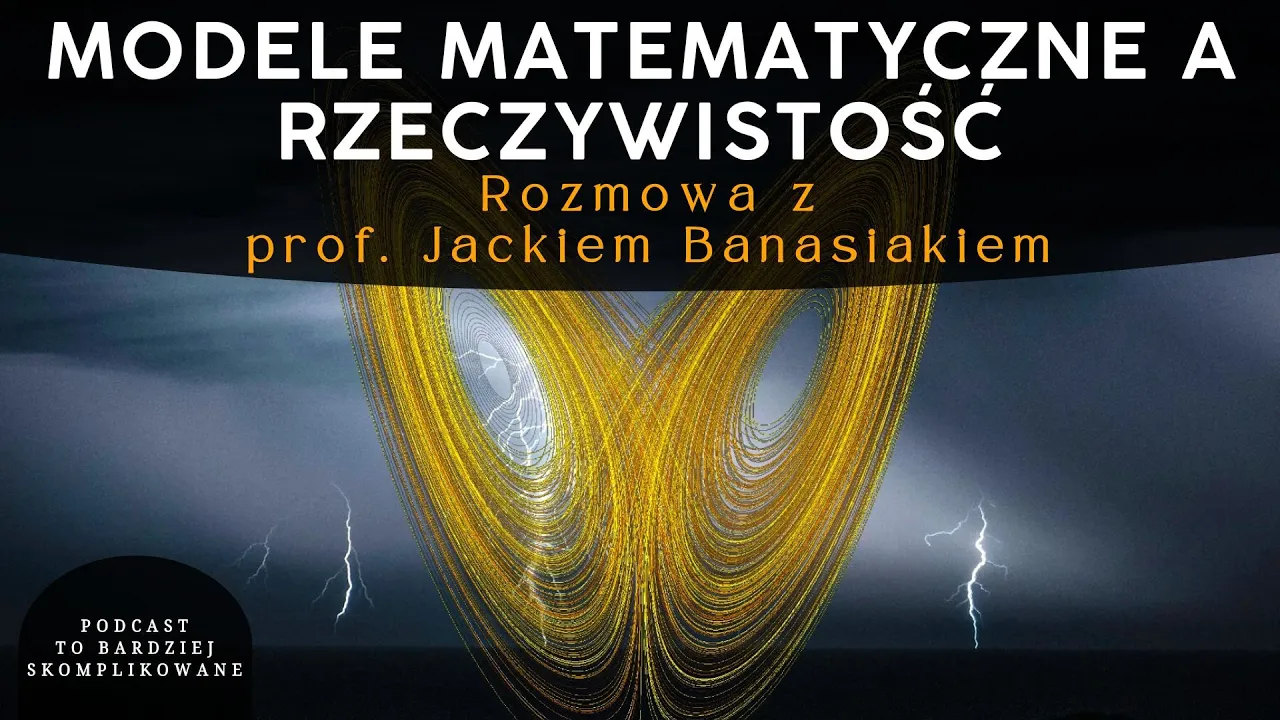 #11 Modelowanie Rzeczywistości: Wyzwania, Chaos, Emergencja, Wiarygodność | prof. Jacek Banasiak