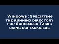 Windows Specifying the running directory for Scheduled Tasks using schtasks exe