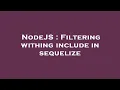 NodeJS Filtering withing include in sequelize