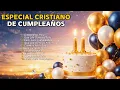 Feliz Cumpleanos Cristiano Coros Alegres para Celebrar la Vida 10 Minutos