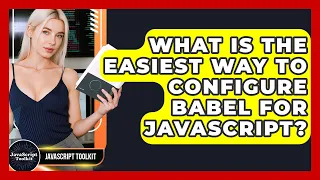 What Is The Easiest Way To Configure Babel For JavaScript - JavaScript Toolkit