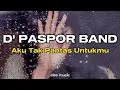 Download Lagu D'Paspor Band ~ Aku Tak Pantas Untukmu Lirik