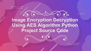 AES Image Encryption and Decryption With Source Code AES Image Encryption Using Python Code