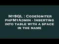 MySQL CodeIgniter phpMyAdmin - Inserting into table with a space in the name