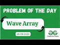 Wave Array Problem of the day Geeks for Geeks POTD GFG Java Hindi Hinglish