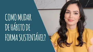 Como mudar hábitos de forma sustentável? 4 ASPECTOS FUNDAMENTAIS.