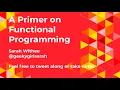 A Primer on Functional Programming - Sarah Withee