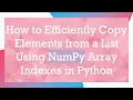 How to Efficiently Copy Elements from a List Using NumPy Array Indexes in Python