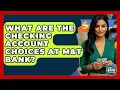 What Are The Checking Account Choices At M T Bank - Ask Your Bank Teller
