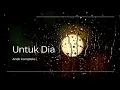 Download Lagu Lirik Lagu Timur UNTUK DIA - Anak Kompleks