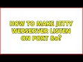 Ubuntu How to make Jetty webserver listen on port 80 2 Solutions