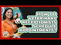 How Do Veterinary Receptionists Schedule Appointments - Animal Care Jobs