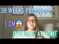 38 WEEKS PREGNANT UPDATE INDUCING AT HOME 1 CM DILATED